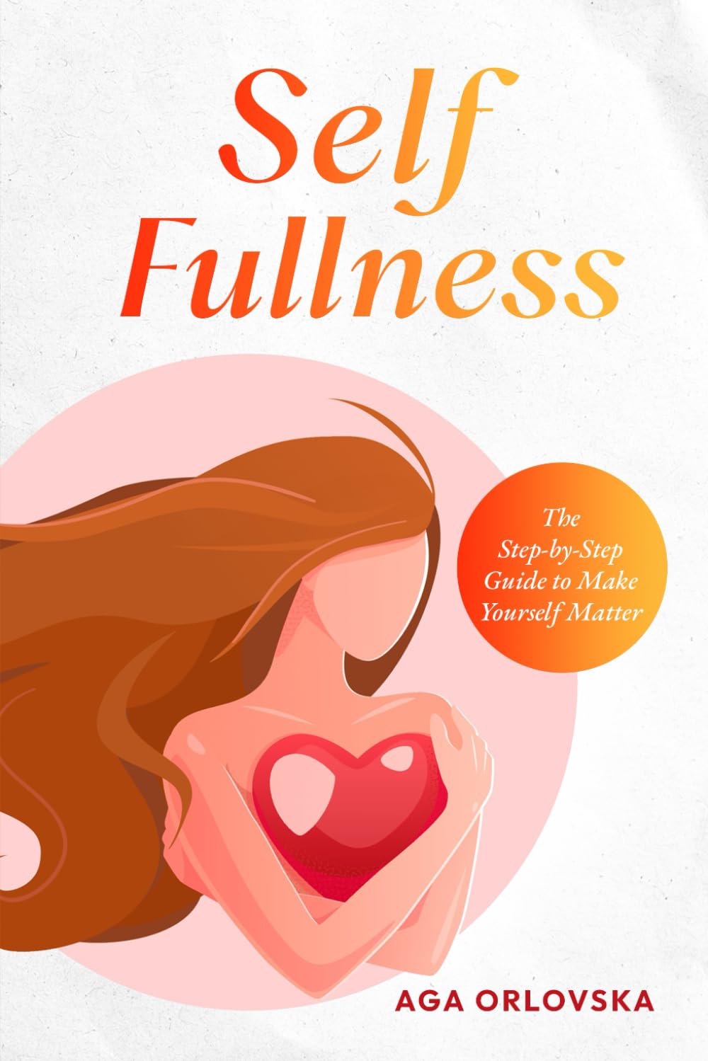 SELF FULLNESS: The Step-by-Step Guide to Make Yourself Matter