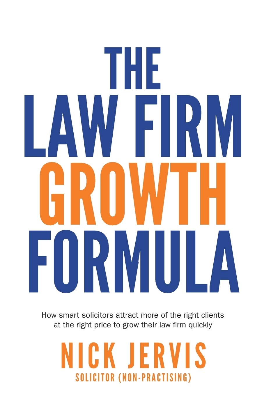 Buy Law Firm Growth Formula: How Smart Solicitors Attract More of the Right Clients at the Right Price to Grow Their Law Firm Quickly — BookShops.in