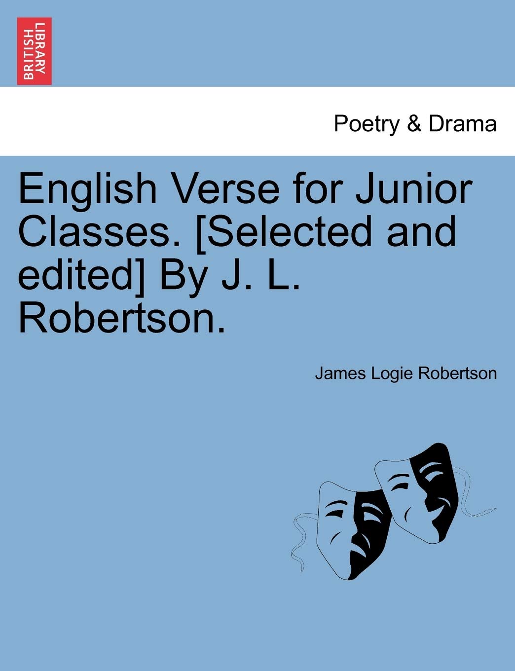 English Verse for Junior Classes. [Selected and Edited] by J. L. Robertson.