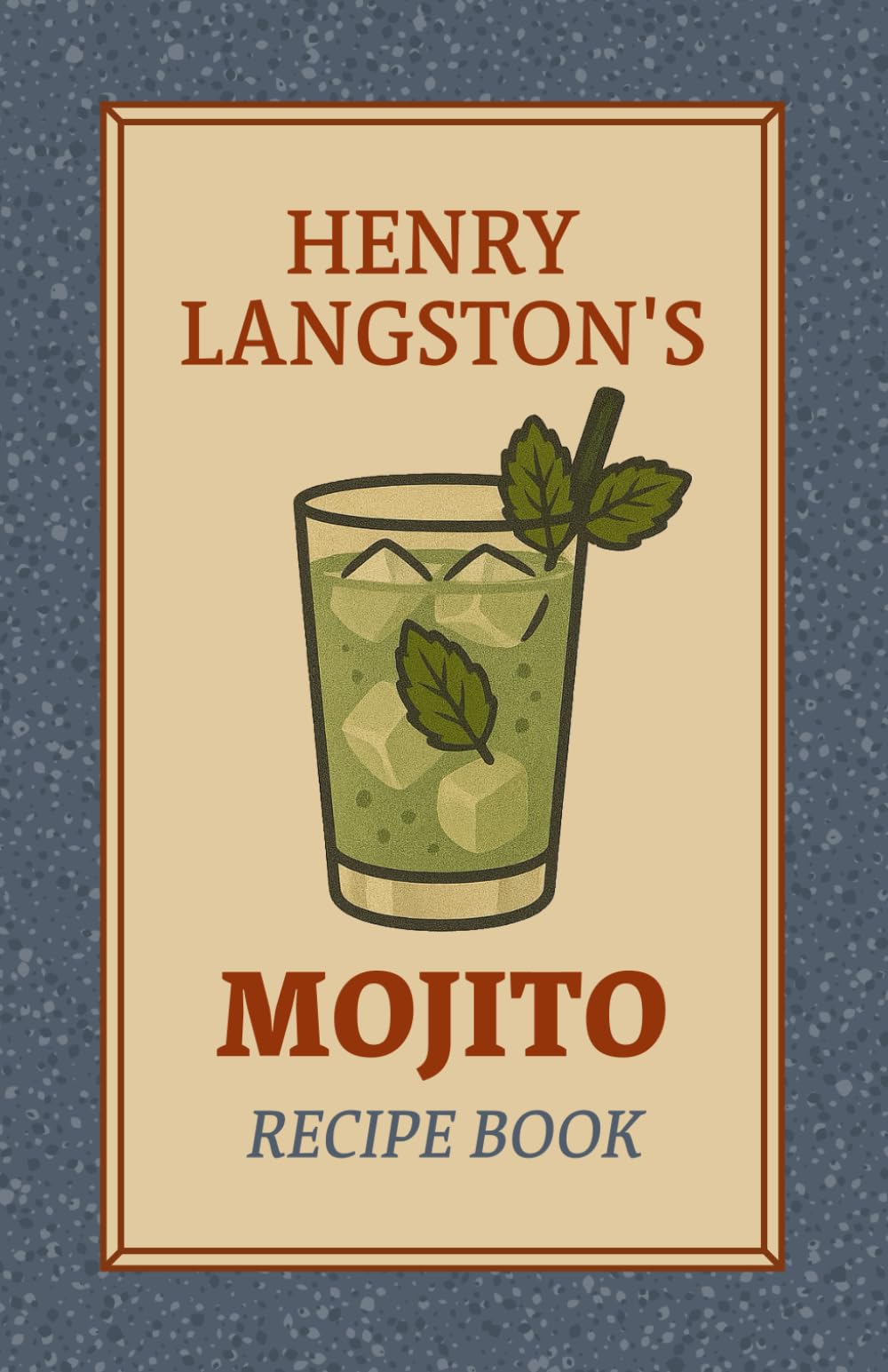 Henry Langston's Mojito Cocktail Recipe Book: 90 Mojito Recipes, Citrus Cocktails, and Minty Mixed Drinks for Home Bartenders – summer cocktail recipe ... more (Henry Langston's Cocktail Recipe Books)