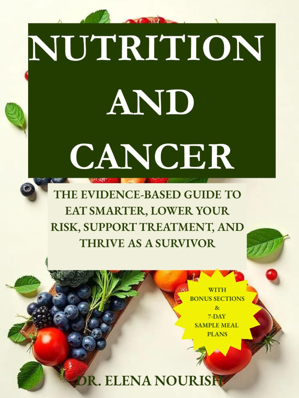 NUTRITION AND CANCER: THE EVIDENCE-BASED GUIDE TO EAT SMARTER, LOWER YOUR RISK, SUPPORT TREATMENT, AND THRIVE AS A SURVIVOR