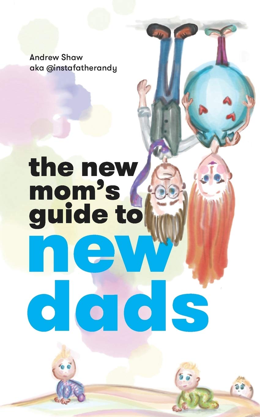 The New Mom's Guide to New Dads: The inside scoop for moms on what new and expectant dads are thinking — straight from a dad.