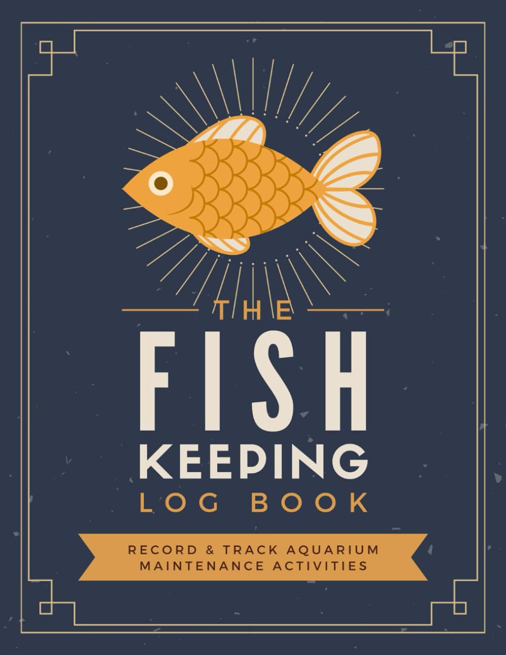The Fish Keeping Log Book: Record & Track Aquarium Maintenance Activities | Aquarist's Journal for Documenting Feeding, Tank Conditions, Water Test Readings & Other Important Information
