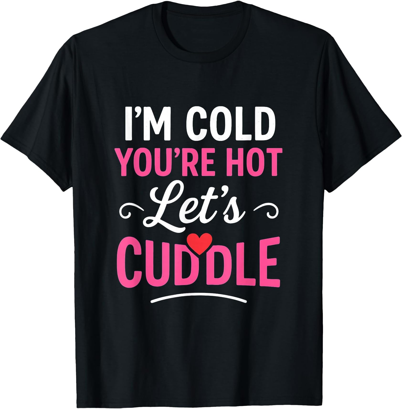 I’m Cold You’re Hot Let’s Cuddle Funny Romantic Couples Hug T-Shirt