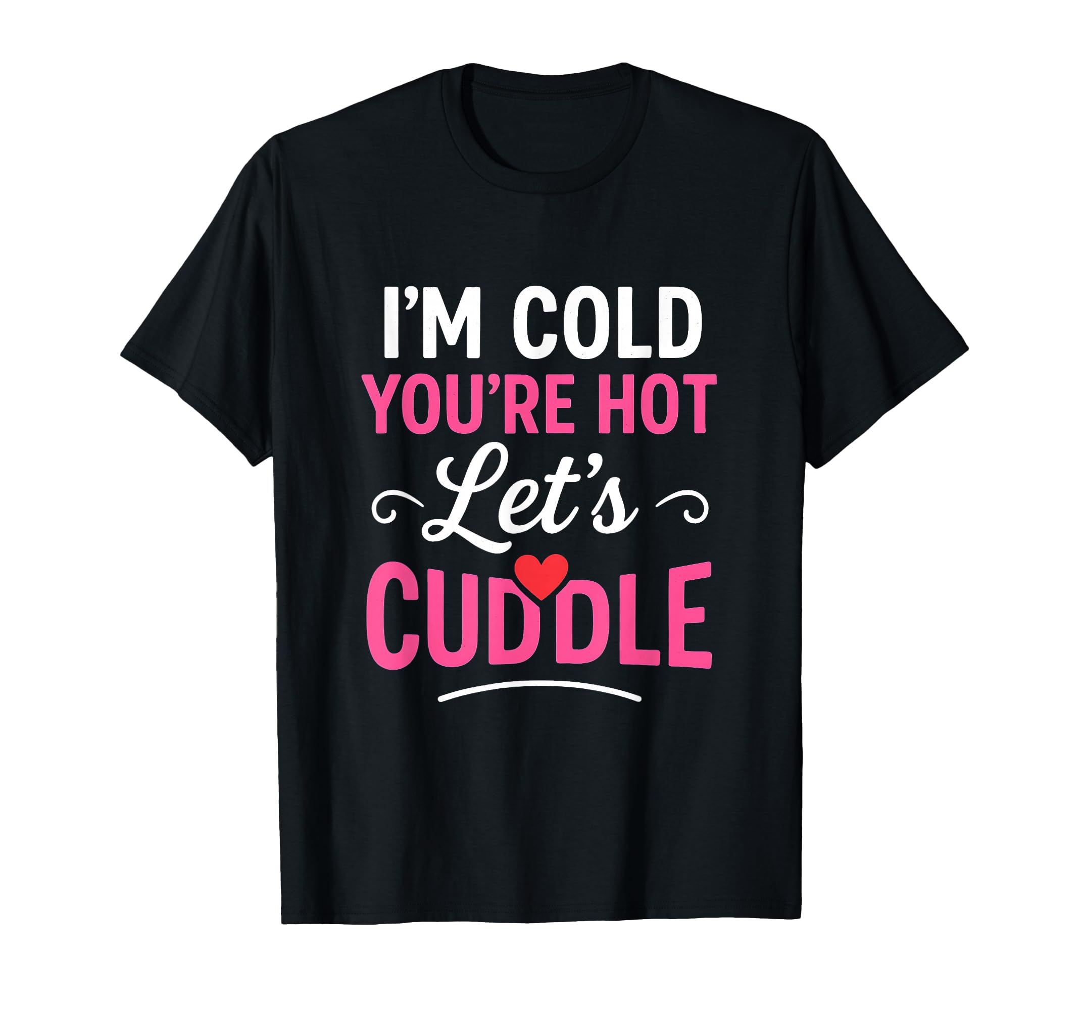 I’m Cold You’re Hot Let’s Cuddle Funny Romantic Couples Hug T-Shirt