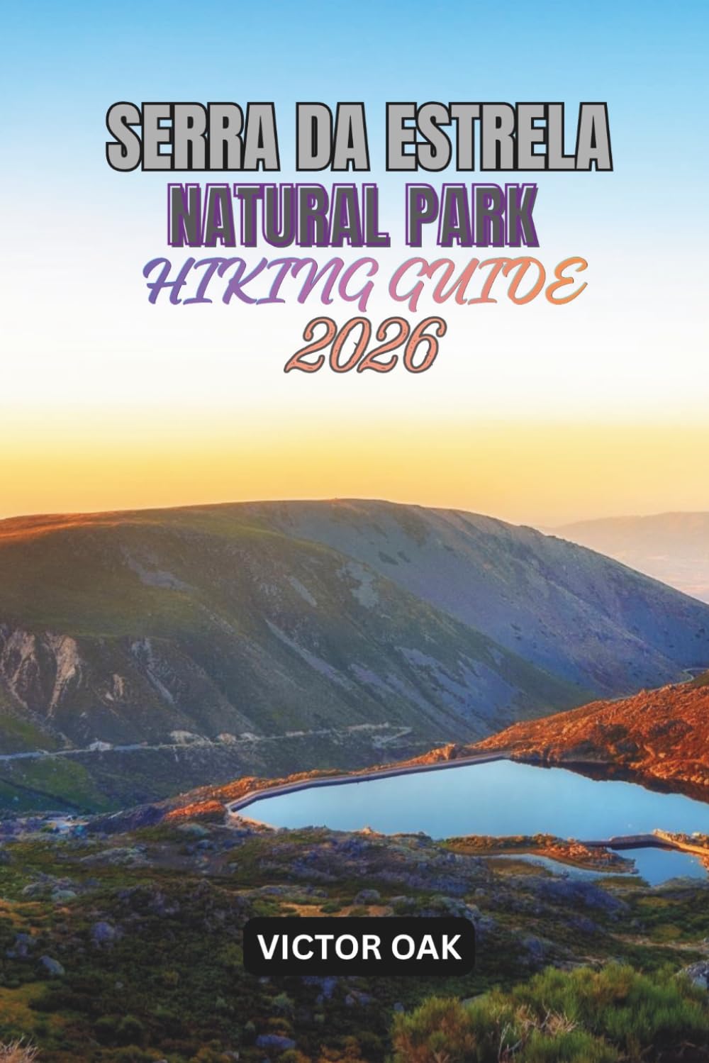 SERRA DA ESTRELA NATURAL PARK HIKING GUIDE 2026: A Practical Companion for Exploring Mainland Portugal's Highest Mountain Range