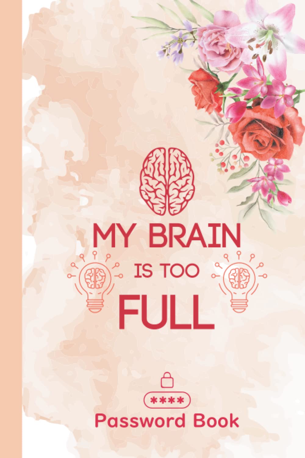 My Brain is Too Full Password Book: Password Organizer for Usernames, Logins, Web, And Email Addresses | Suitable for Home and Office | Password Log Book Alphabetical