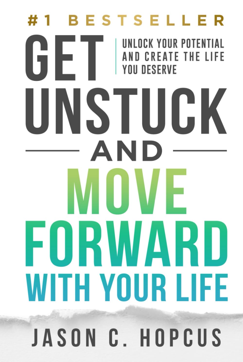 GET UNSTUCK and Move Forward with Your Life: Unlock Your Potential and Create the Life You Deserve