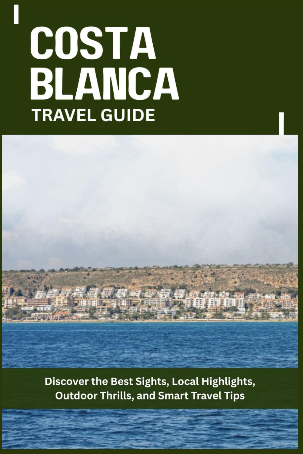 COSTA BLANCA TRAVEL GUIDE: Discover the Best Sights, Local Highlights, Outdoor Thrills, and Smart Travel Tips