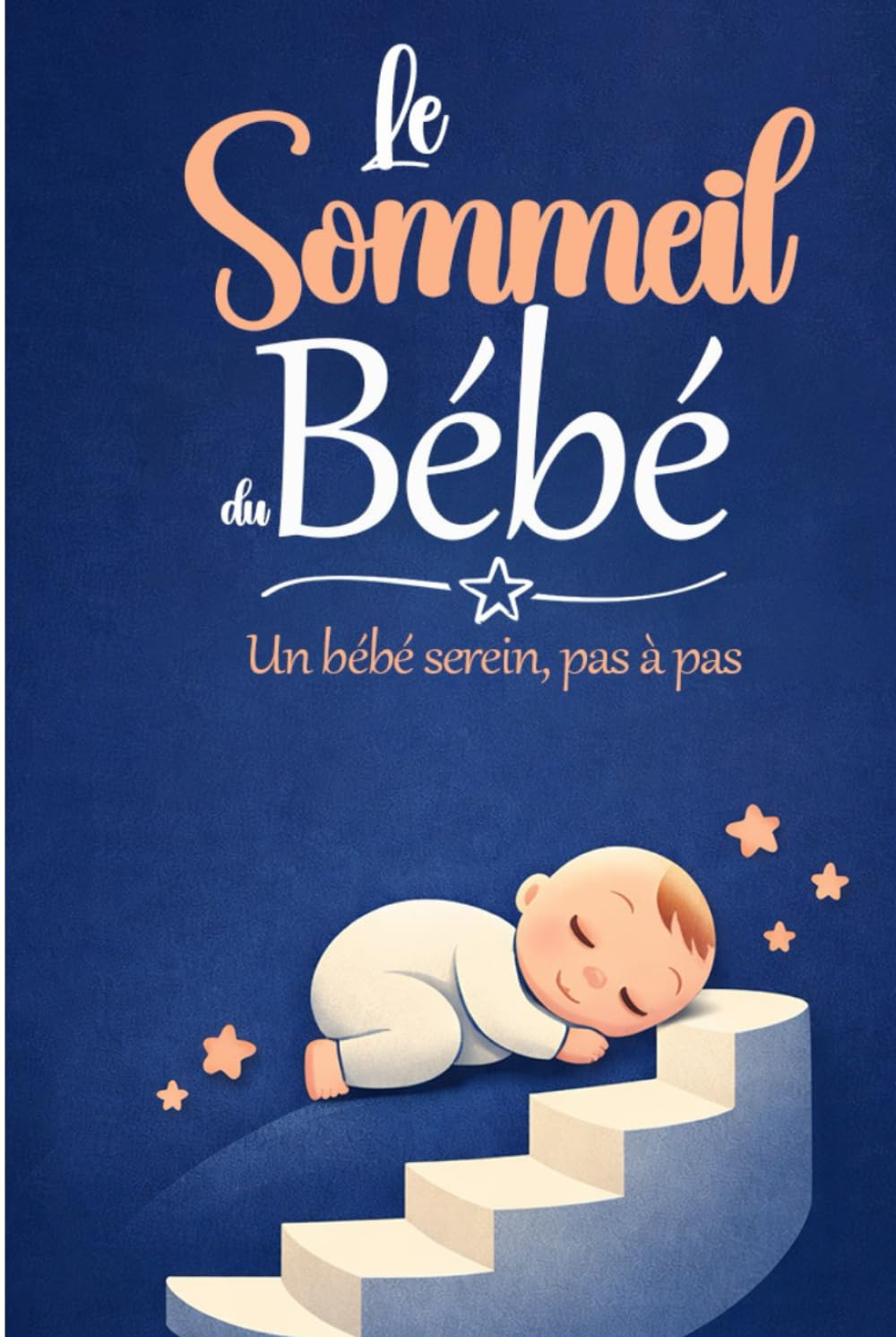 Le sommeil du bébé, pas à pas: Comprends le sommeil de ton bébé, réponds à ses besoins, améliore le sommeil de ton enfant. (guide pour jeunes parents sur les bébés : tout savoir sur son bébé)