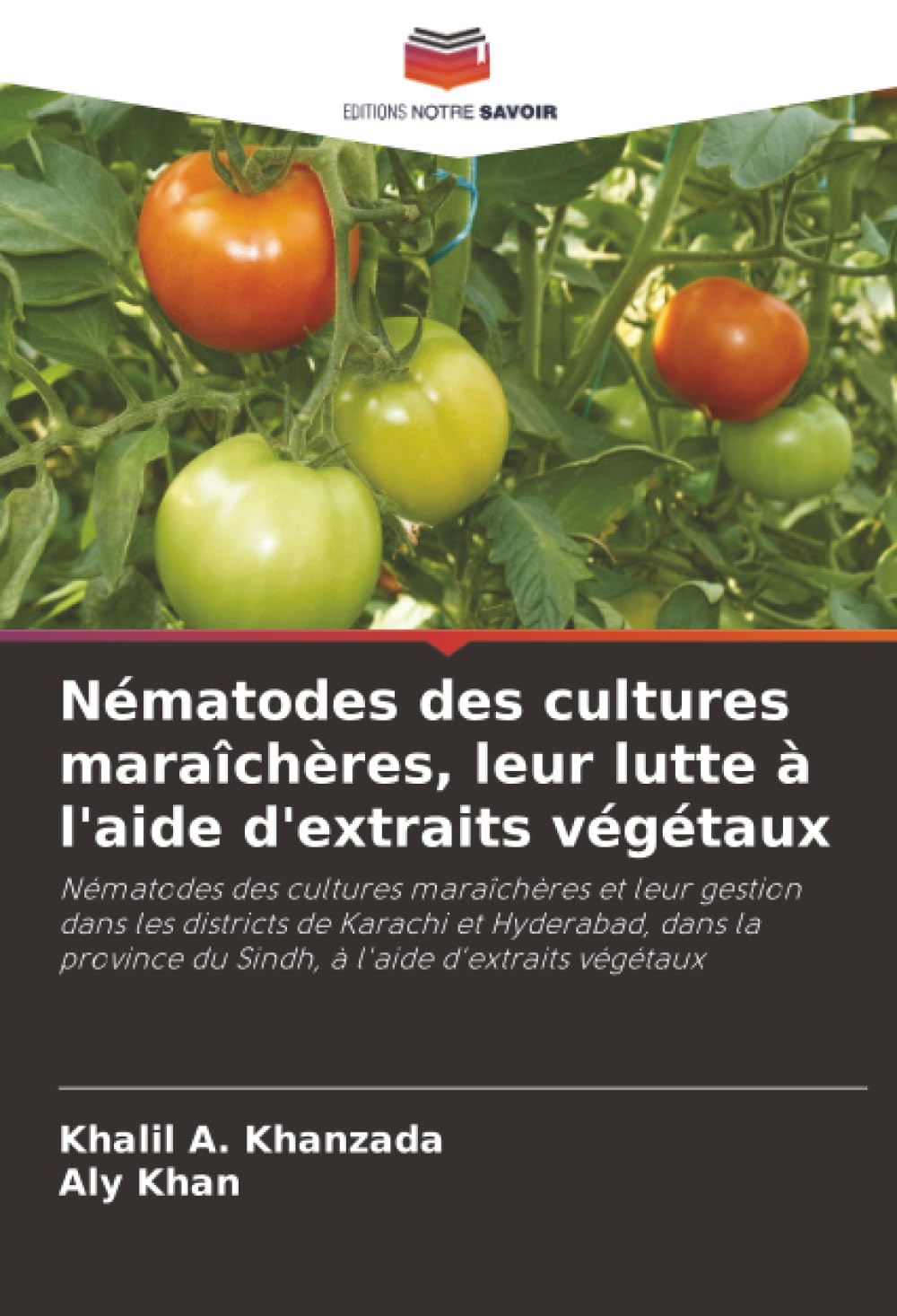 Nématodes des cultures maraîchères, leur lutte à l'aide d'extraits végétaux: Nématodes des cultures maraîchères et leur gestion dans les districts de ... du Sindh, à l'aide d'extraits végétaux