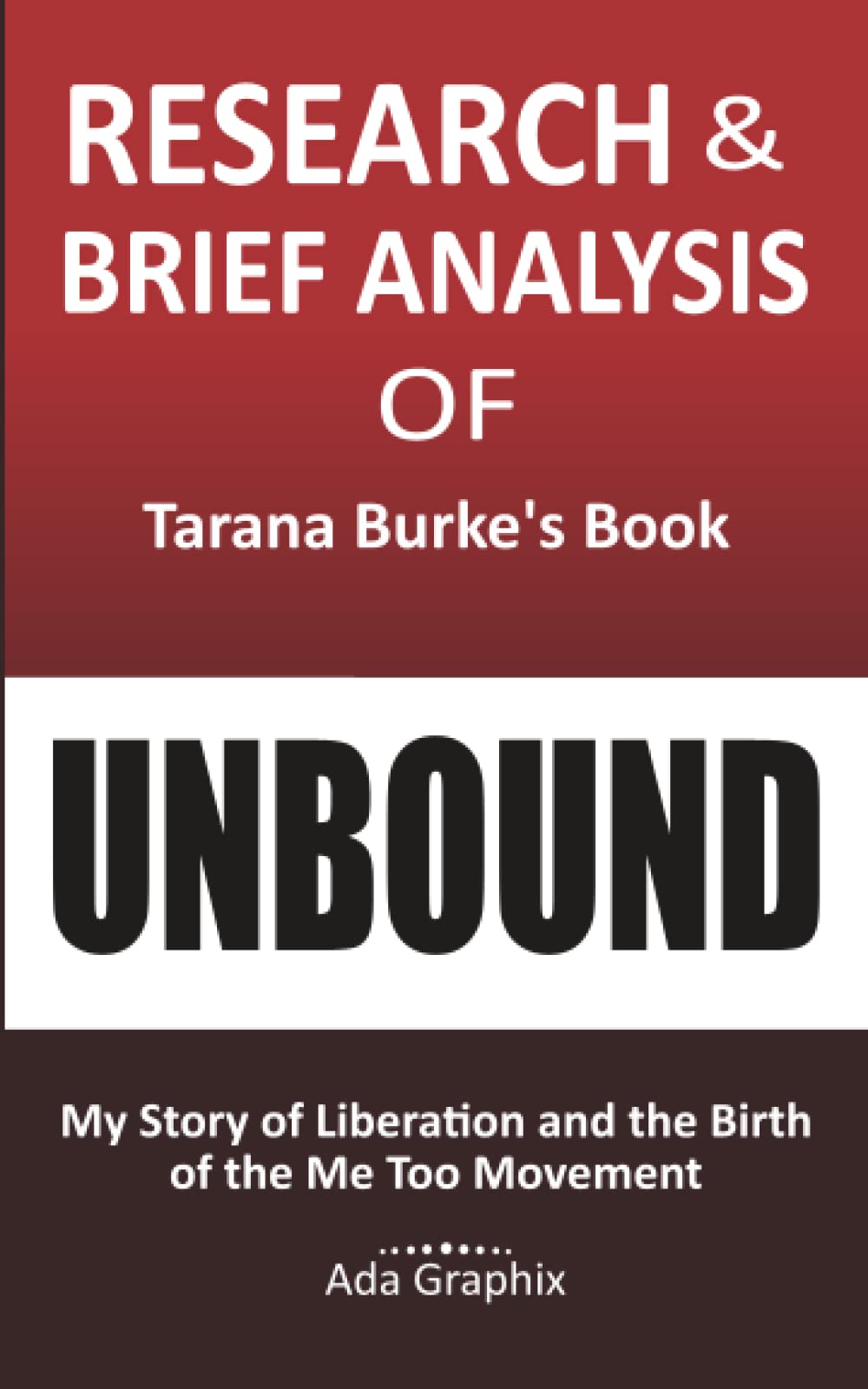 Research & Brief Analysis of Tarana Burke's Book, Unbound. (Ada Graphix): My Story of Liberation and the Birth of the Me Too Movement.