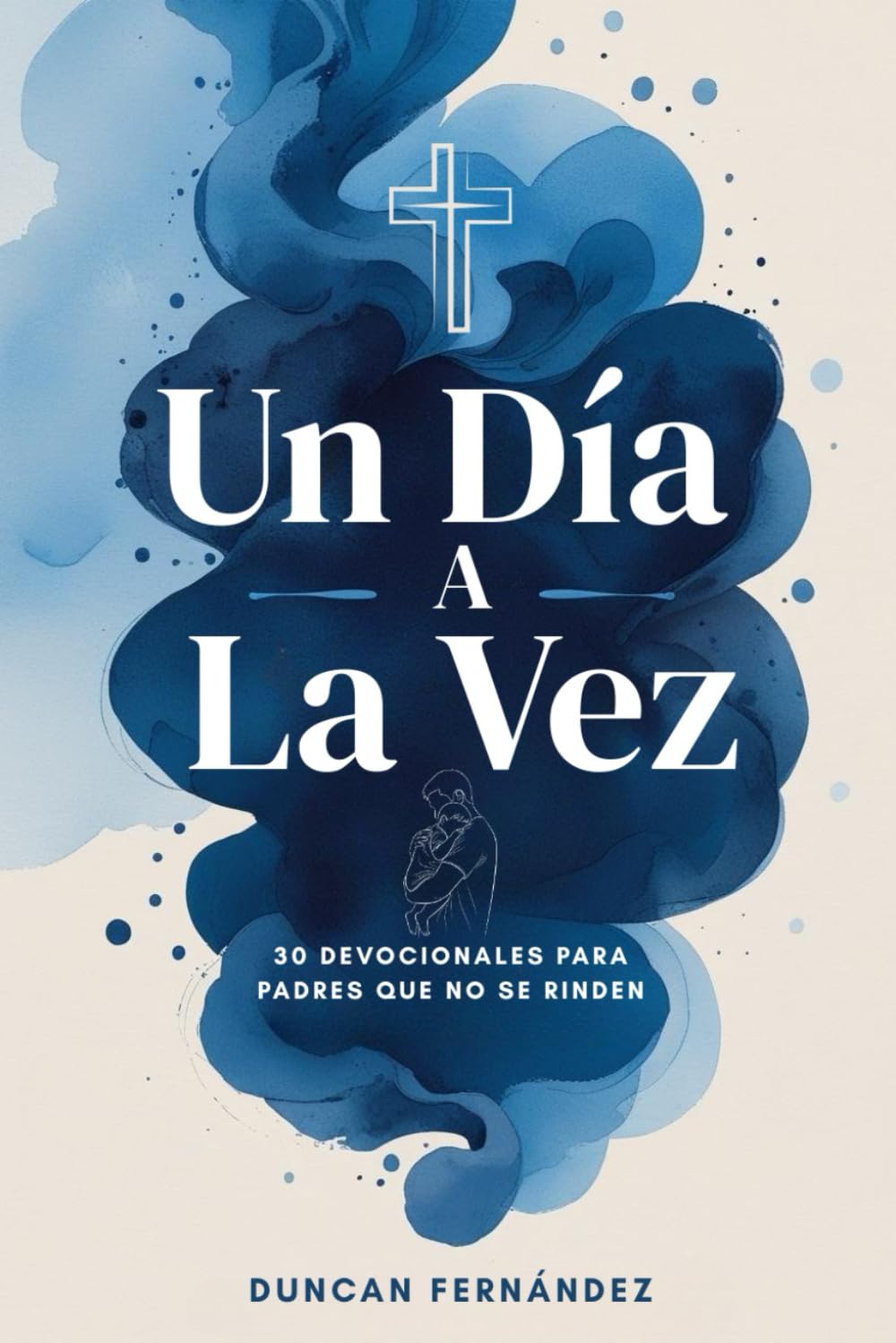 Un Día a la Vez 30 Devocionales para Padres que No se Rinden