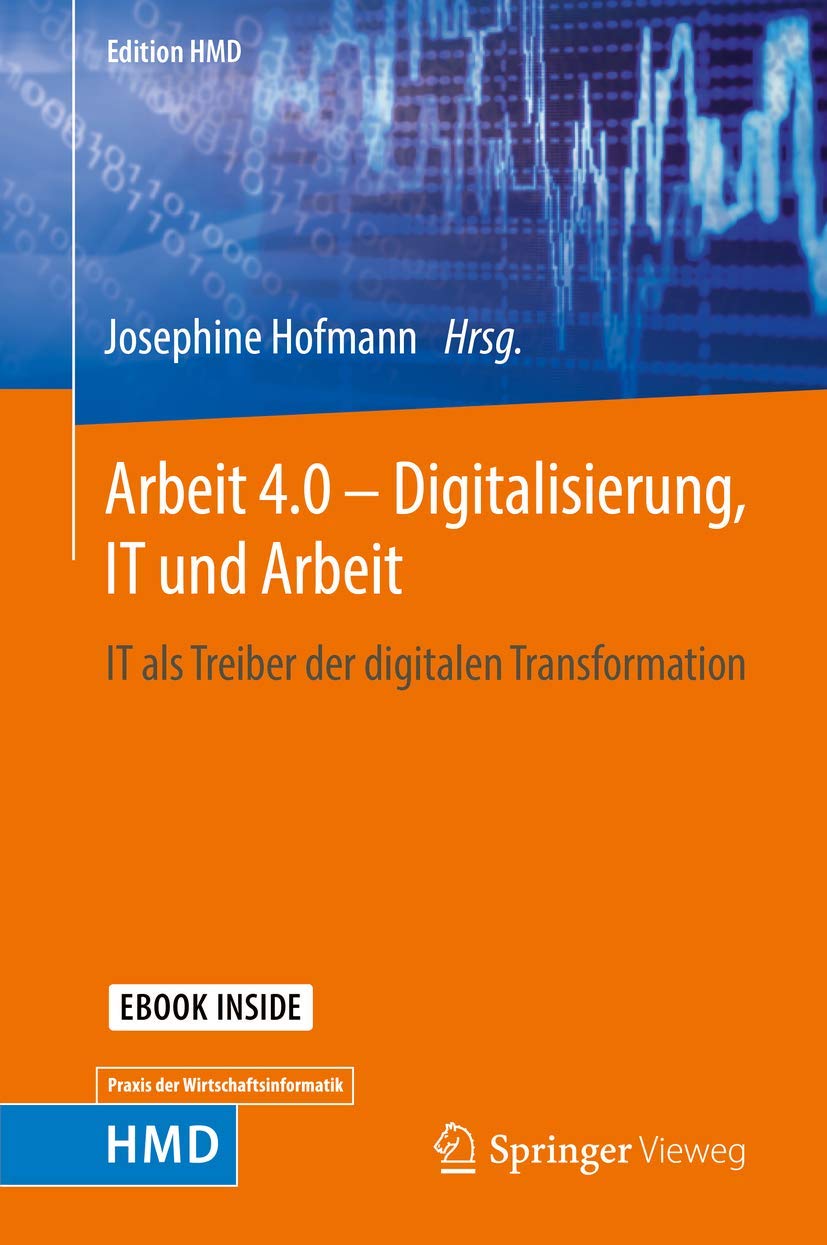 Arbeit 4.0 – Digitalisierung, IT und Arbeit: IT als Treiber der digitalen Transformation (Edition HMD)