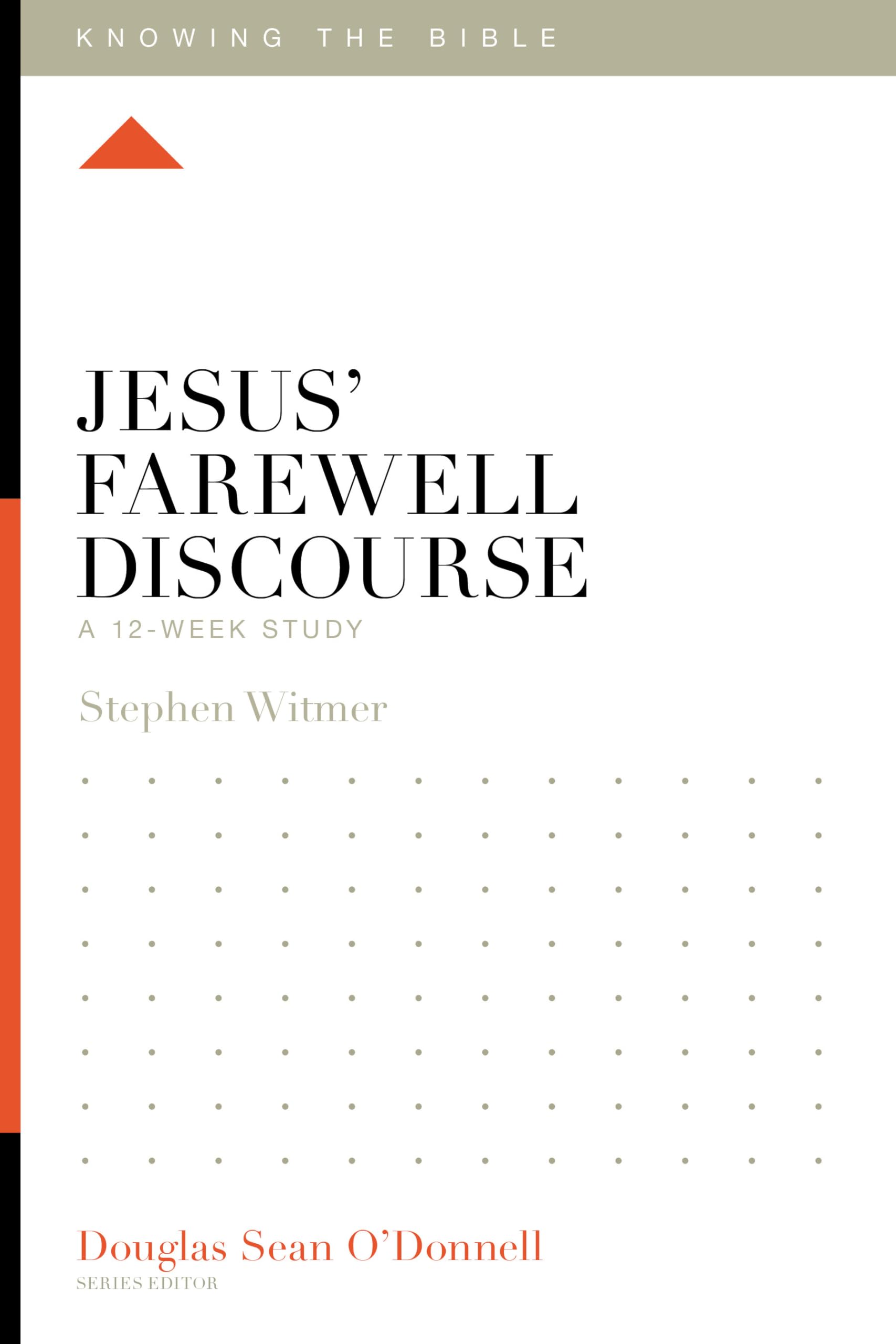 Jesus' Farewell Discourse: A 12-Week Study (Knowing the Bible)
