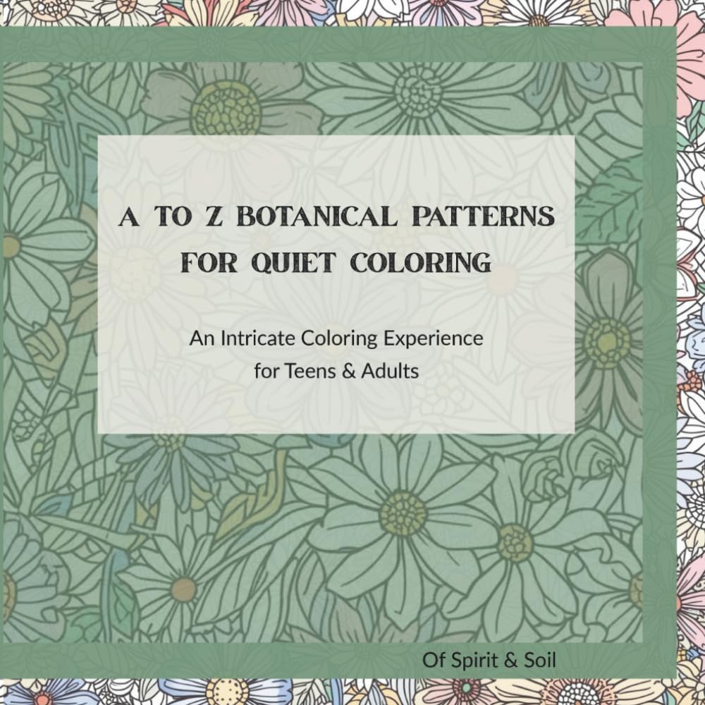 A to Z Botanical Patterns for Quiet Coloring: An Intricate Coloring Experience for Teens & Adults