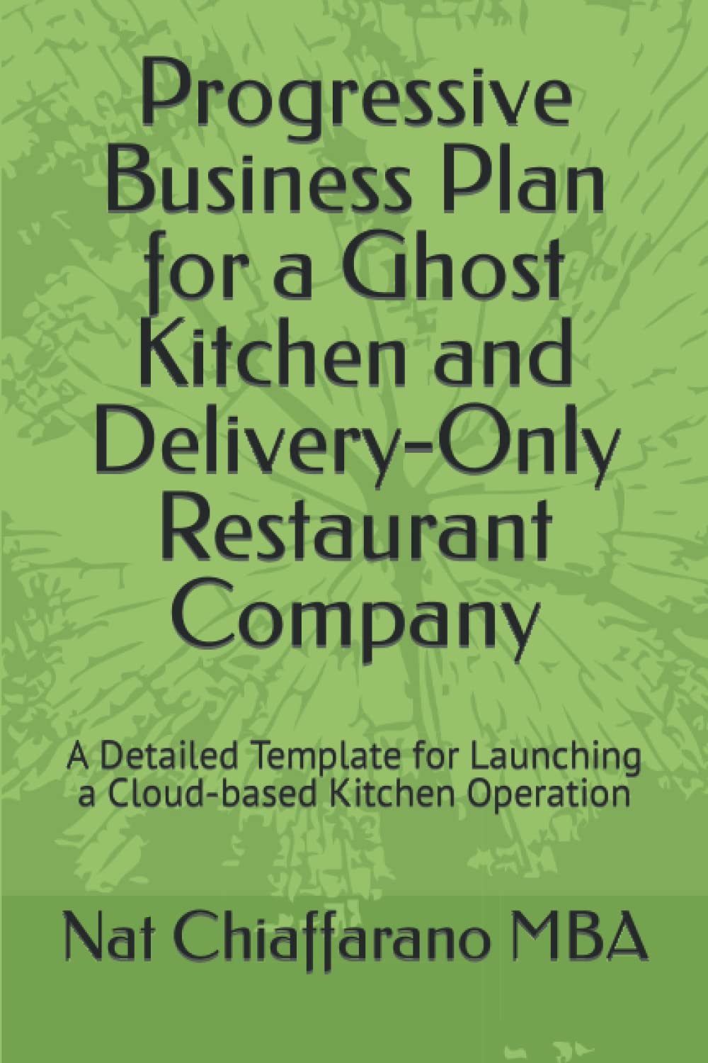 Progressive Business Plan for a Ghost Kitchen and Delivery-Only Restaurant Company: A Detailed Template for Launching a Cloud-based Kitchen Operation (Progressive Fill-in-the-Blank Business Plans)
