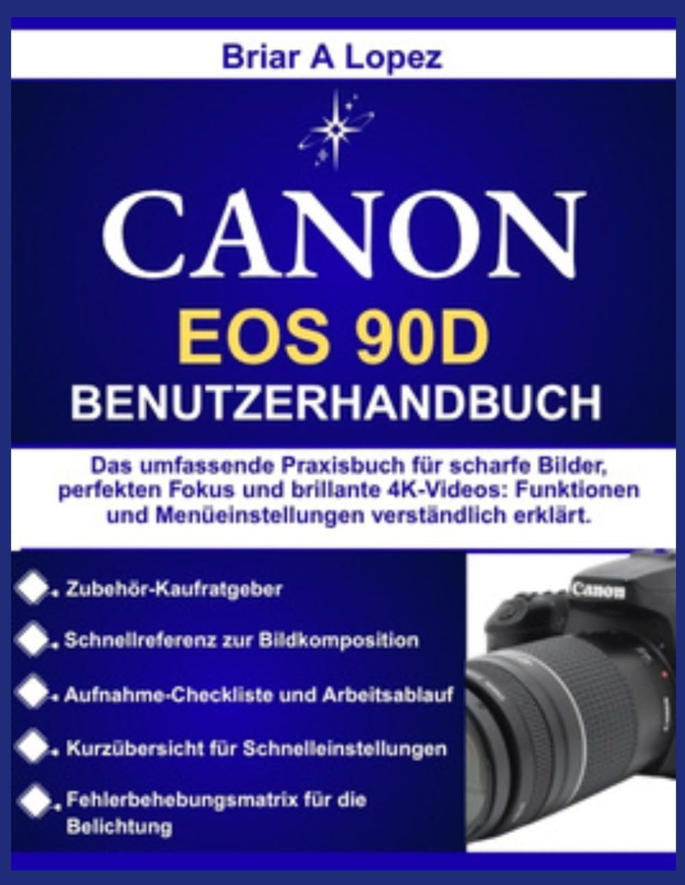 CANON EOS 90D BENUTZERHANDBUCH: Das umfassende Praxisbuch für scharfe Bilder, perfekten Fokus und brillante 4K Videos: Funktionen und Menüeinstellungen verständlich erklärt.