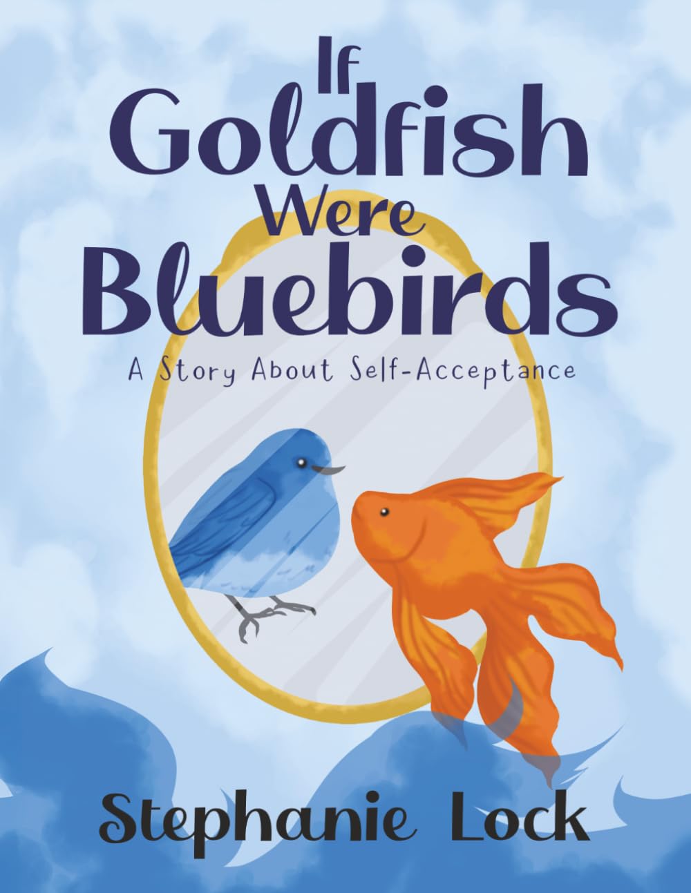 If Goldfish Were Bluebirds: A Story About Self-Acceptance