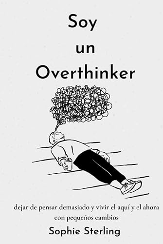 SOY UN OVERTHINKER: Dejar de pensar demasiado con los pequeños y vivir el aquí y el ahora / Fomentar el pensamiento positivo / Procesar el duelo / Autorreflexión / Más autoestima