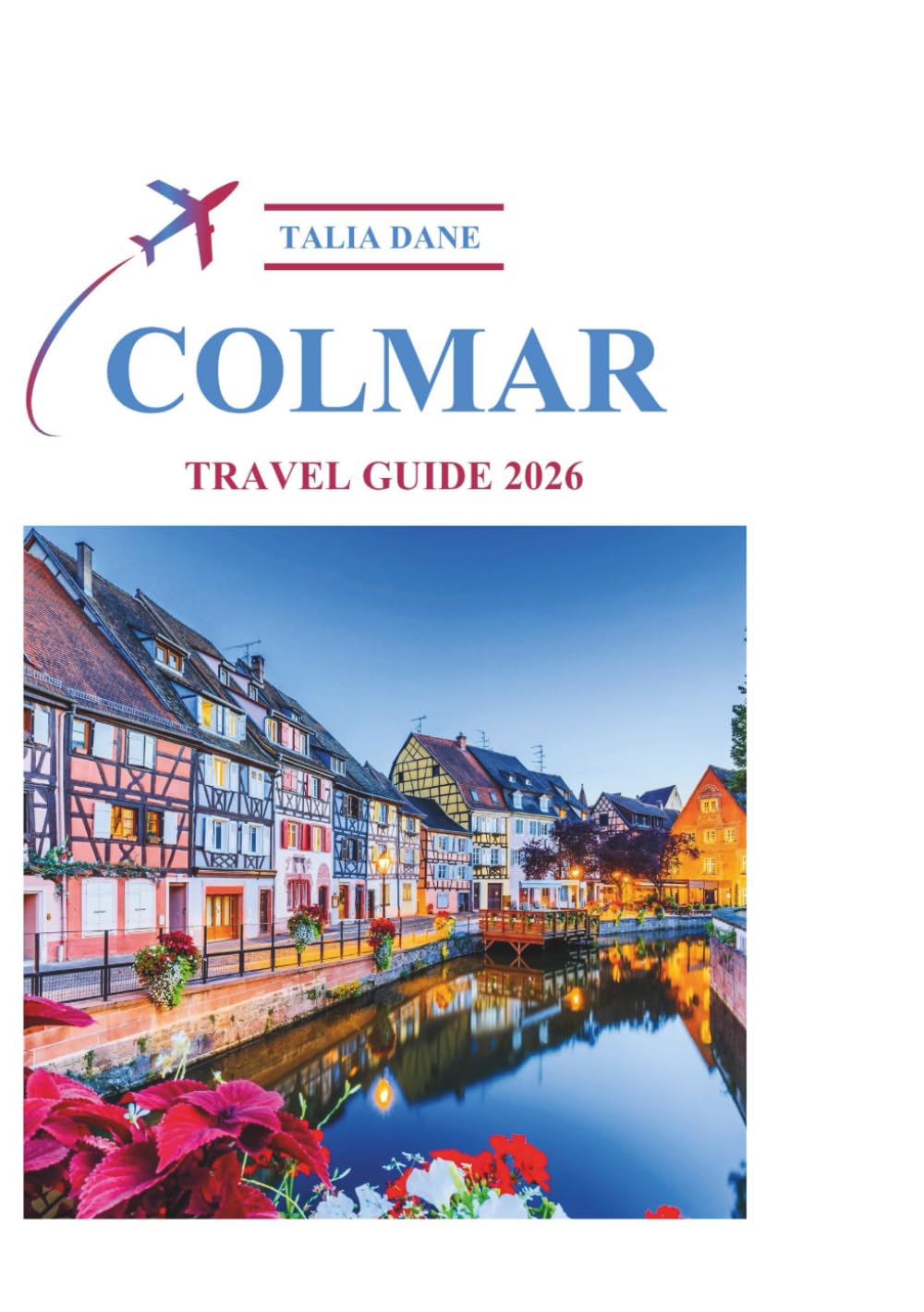Colmar Travel Guide 2026: Culture, Cuisine, Charm