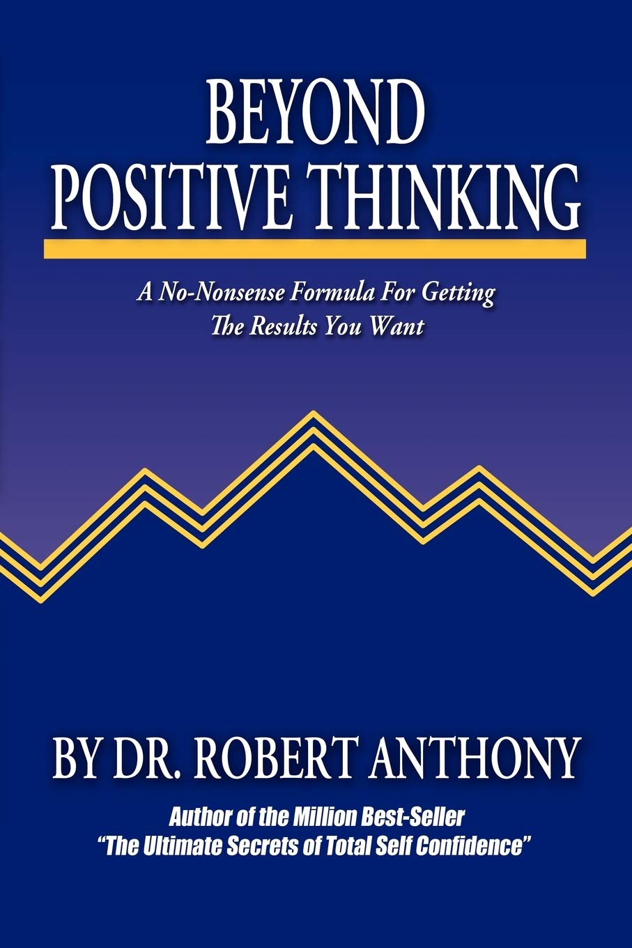 Beyond Positive Thinking: A No-Nonsense Formula for Getting the Results You Want