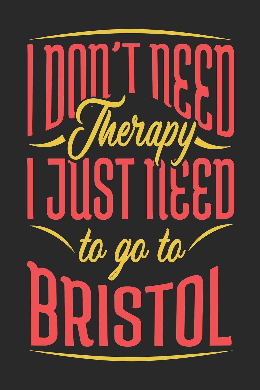 I Don't Need Therapy I Just Need To Go To Bristol: Bristol Notebook | Bristol Vacation Journal | Handlettering | Diary I Logbook | 110 Journal Paper Pages | Bristol Buch 6 x 9