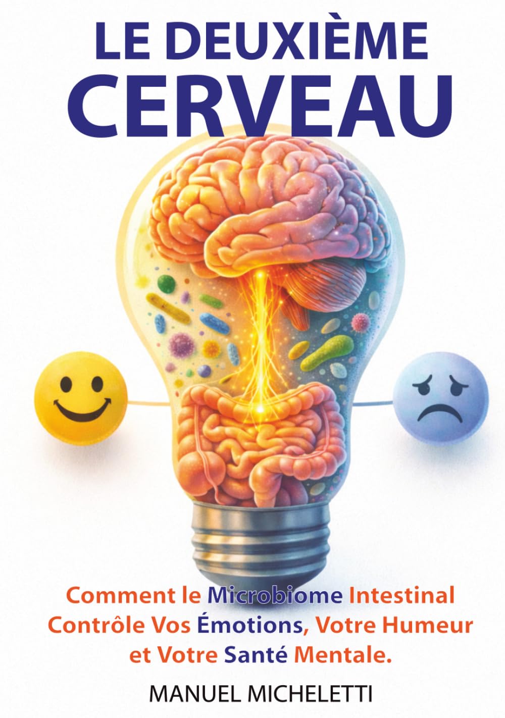 Le Deuxième Cerveau: Comment le Microbiome Intestinal Contrôle Vos Émotions, Votre Humeur et Votre Santé Mentale
