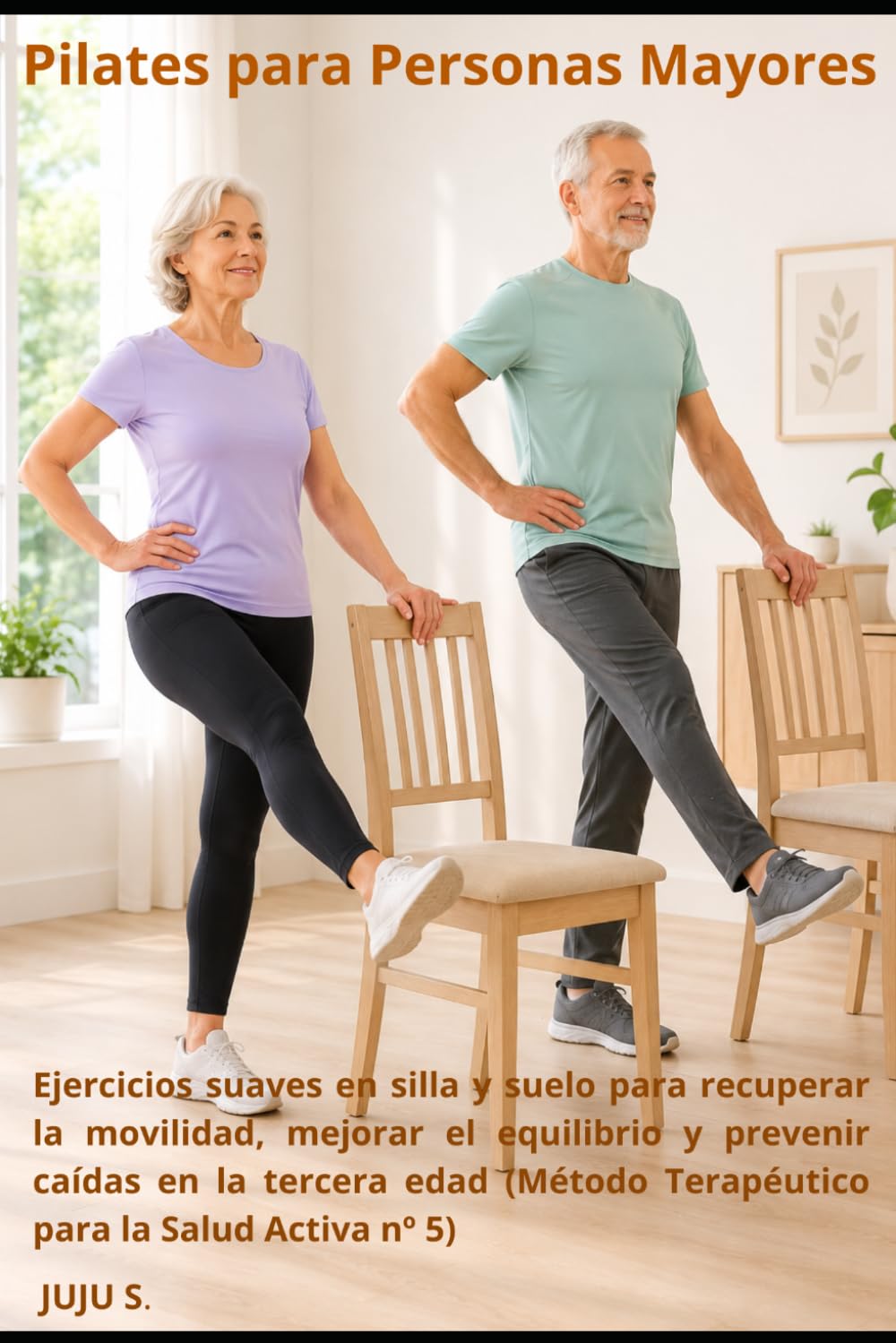 Pilates para Personas Mayores.: Ejercicios en silla y suelo para recuperar la movilidad, mejorar el equilibrio y prevenir caídas en la tercera edad ... para la Salud Activa nº (Método Juju)