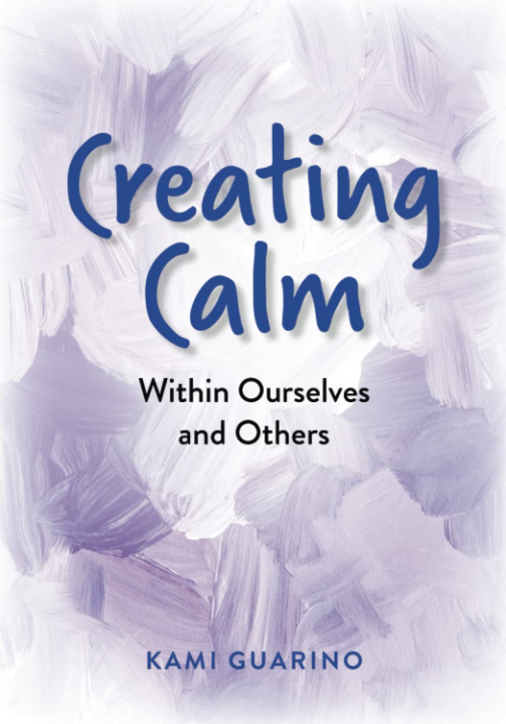 Creating Calm: Within Ourselves and Others -- Black and white version