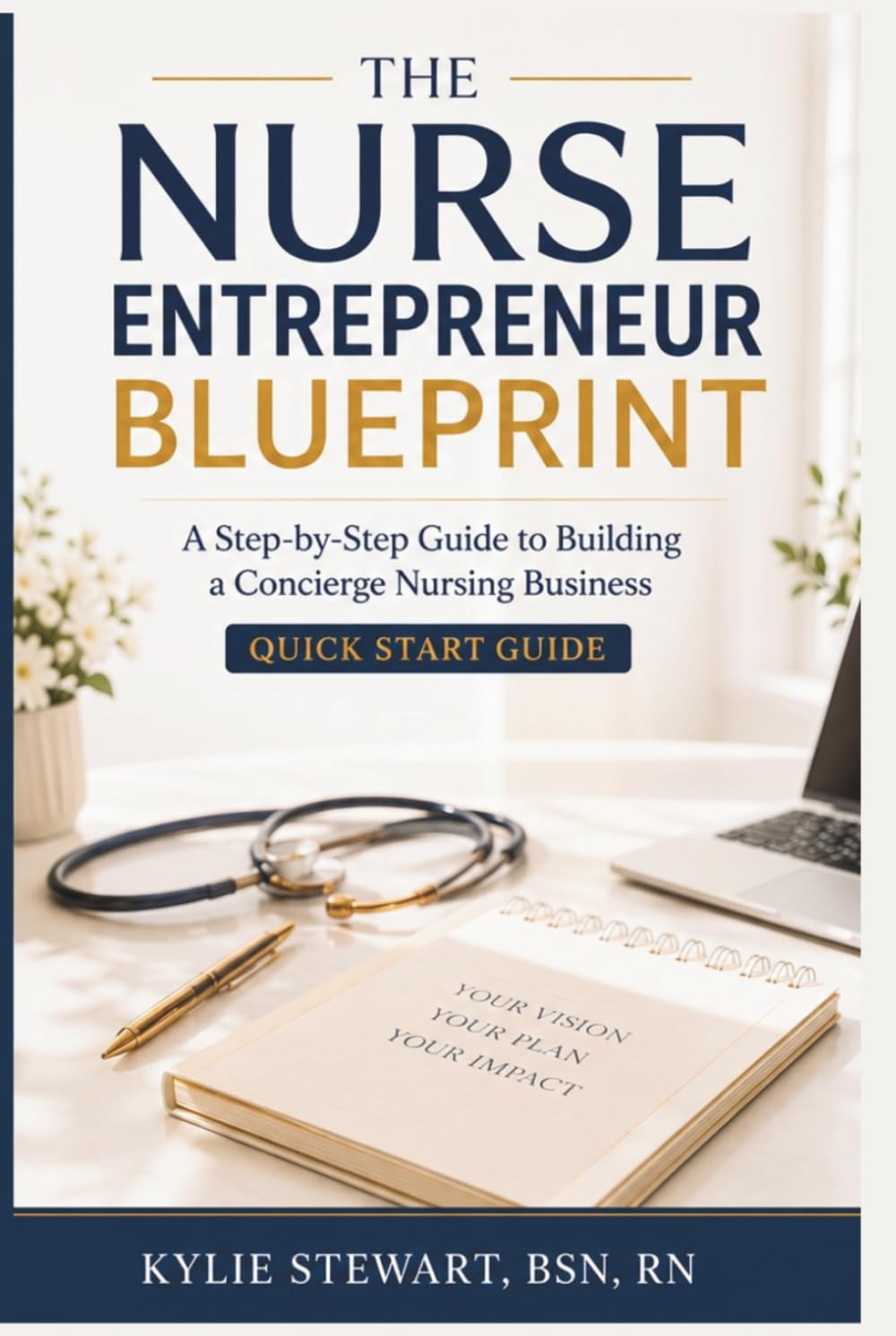 The Nurse Entrepreneur Blueprint: A Step-by-Step Guide to Building a Concierge Nursing Business