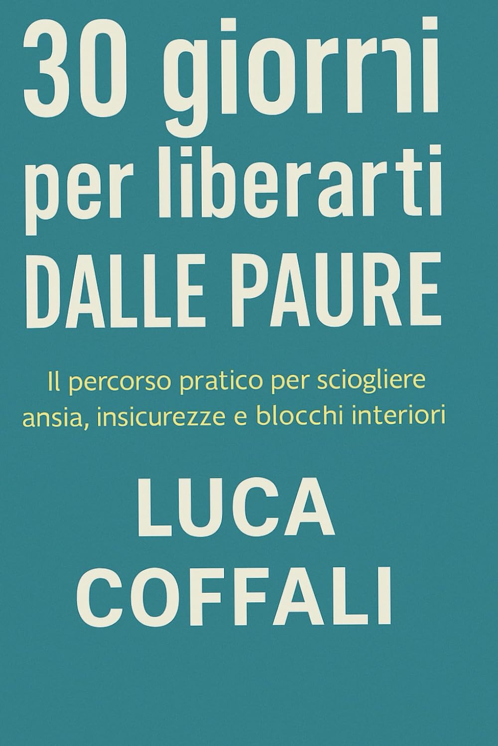 30 giorni per liberarti dalle paure: Il percorso pratico per sciogliere ansia, insicurezze e blocchi interiori
