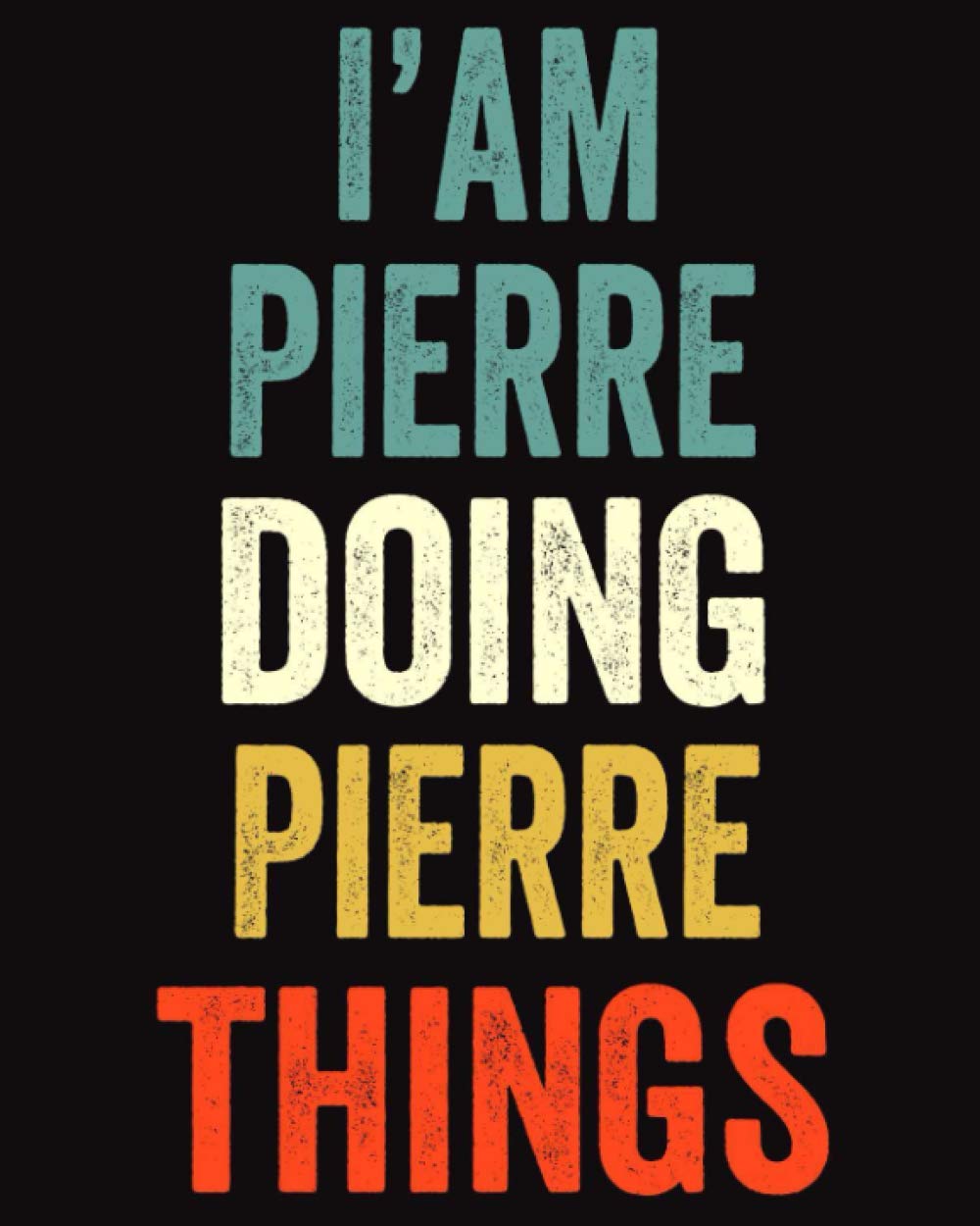 I'am Pierre Doing Pierre Things: Lined Notebook / Journal Gift, 120 Pages, 8 x 10 inches, Personalized Journal Gift for Pierre, Gift Idea for Pierre, Cute, College Ruled