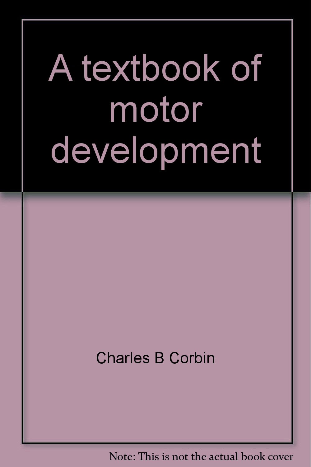 A textbook of motor development: Corbin, Charles B: 9780697072610 ...