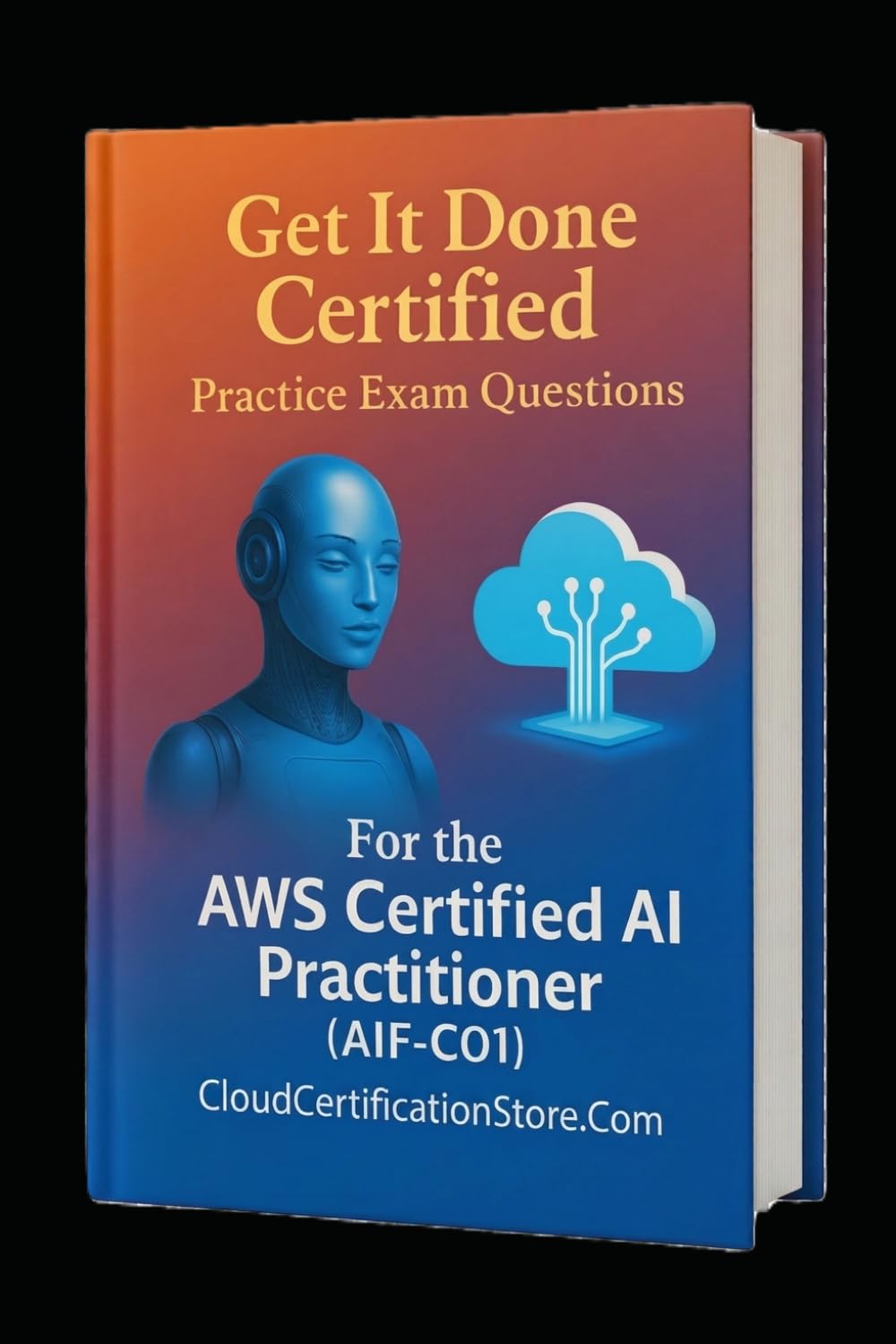 Get It Done Certified Practice Exam Questions for the AWS Certified AI Practitioner (AIF-C01): 300+ Exam-Style Questions | Detailed Explanations | Review Checklist & Scorecard