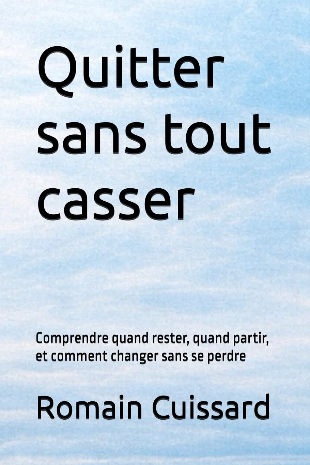 Quitter sans tout casser: Comprendre quand rester, quand partir, et comment changer sans se perdre