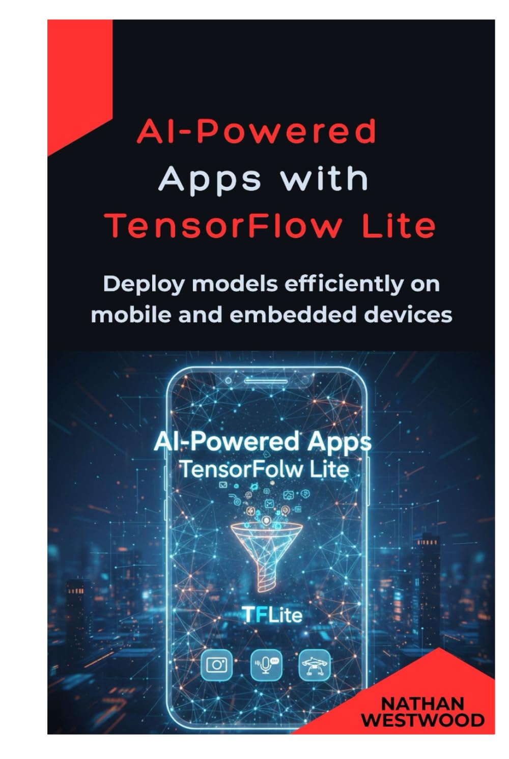 AI-Powered Apps with TensorFlow Lite: Deploy models efficiently on mobile and embedded devices