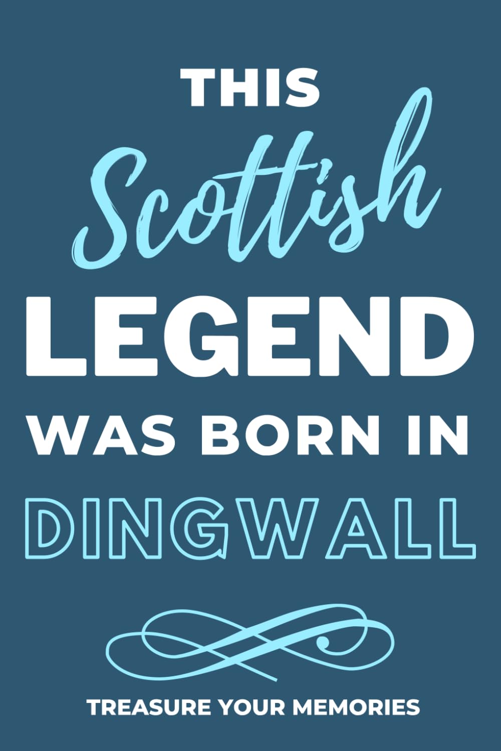 Legends Are Born In Dingwall - A Must Have, Stylish, Modern Lined Notebook: - A Multi-Use Notebook For Your Own Use Or As An Inexpensive Scottish Gift For A Relative, Friend Or Colleague