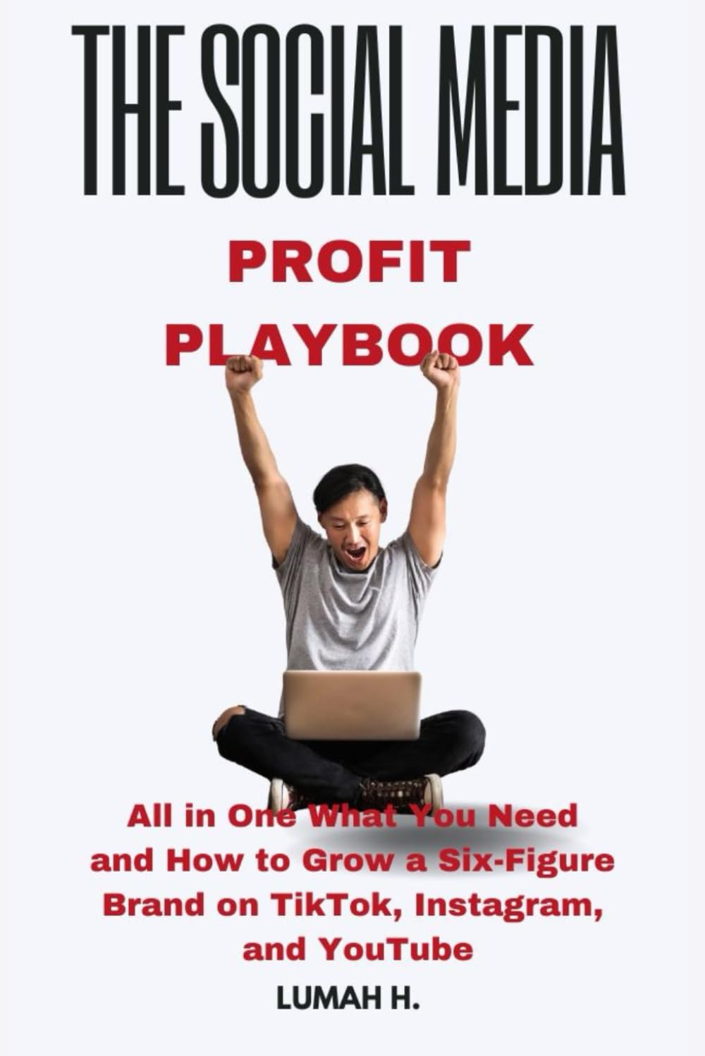 The Social Media Profit Playbook: All in One What You Need and How to Grow a Six-Figure Brand on TikTok, Instagram, and YouTube