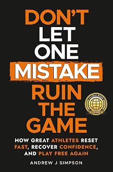 Don't Let One Mistake Ruin the Game How Great Athletes Reset Fast, Recover Confidence, and Play Free Again 3 Mindset Books for Teen Athletes