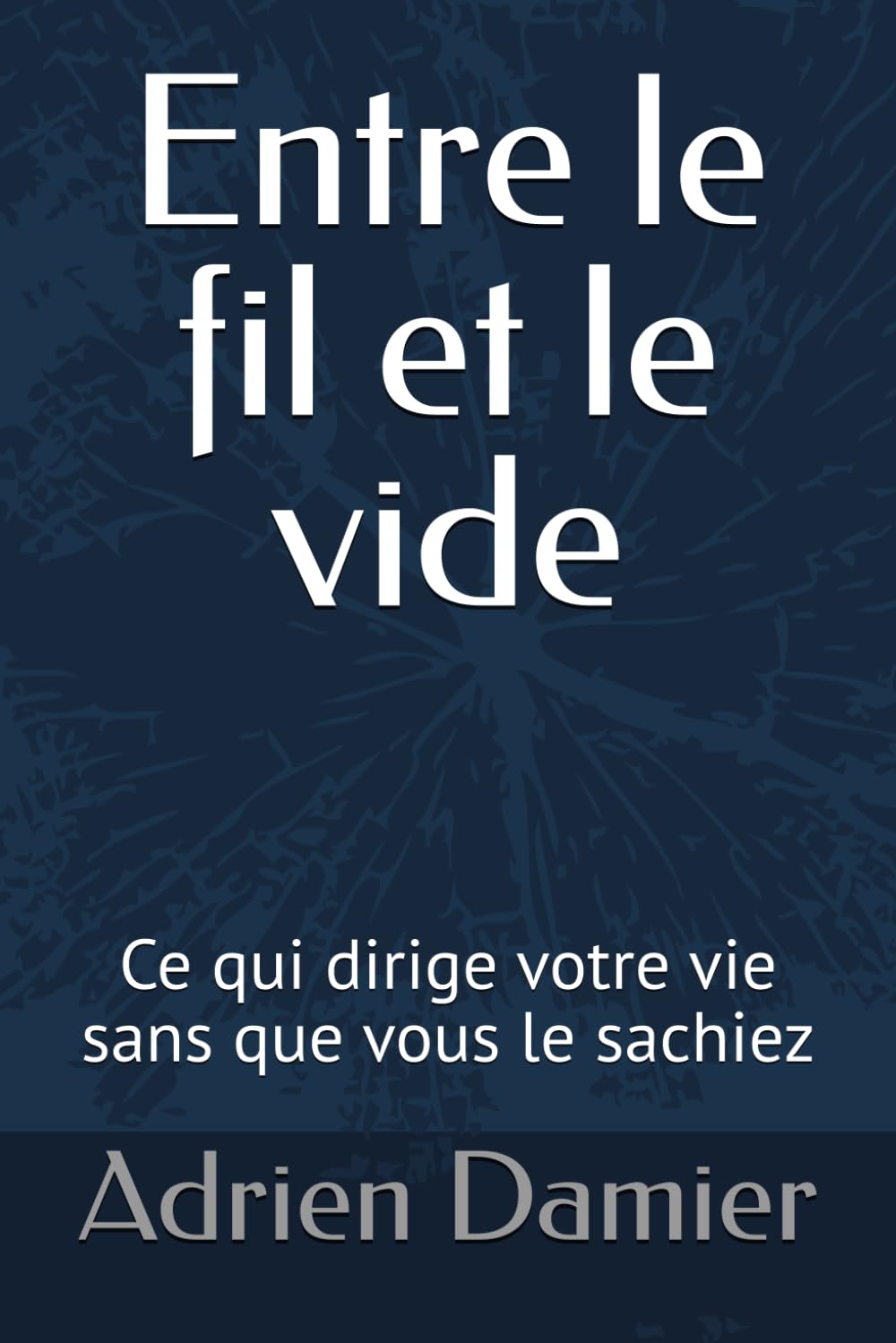 Entre le fil et le vide: Ce qui dirige votre vie sans que vous le sachiez