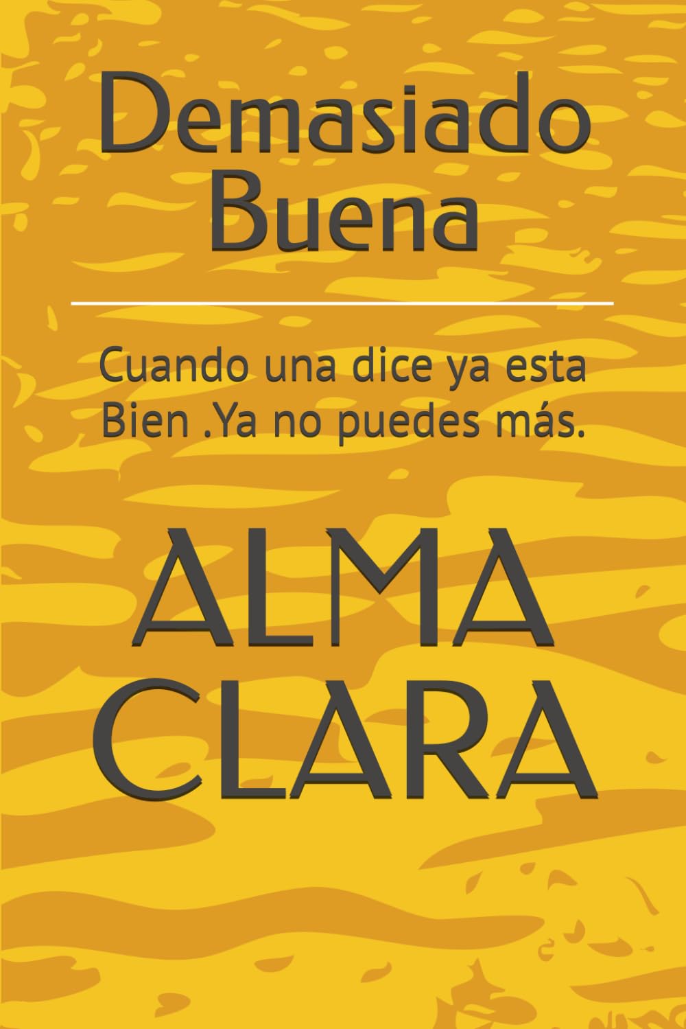 Demasiado Buena: Cuando una dice ya esta Bien .Ya no puedes más.