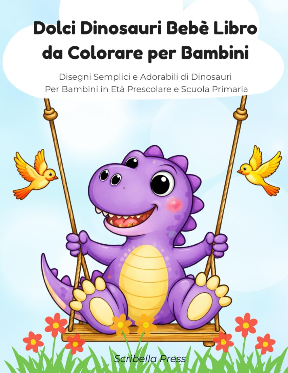 Dolci Dinosauri Bebè Libro da Colorare per Bambini: Disegni Semplici e Adorabili di Dinosauri Per Bambini in Età Prescolare e Primi Anni di Scuola