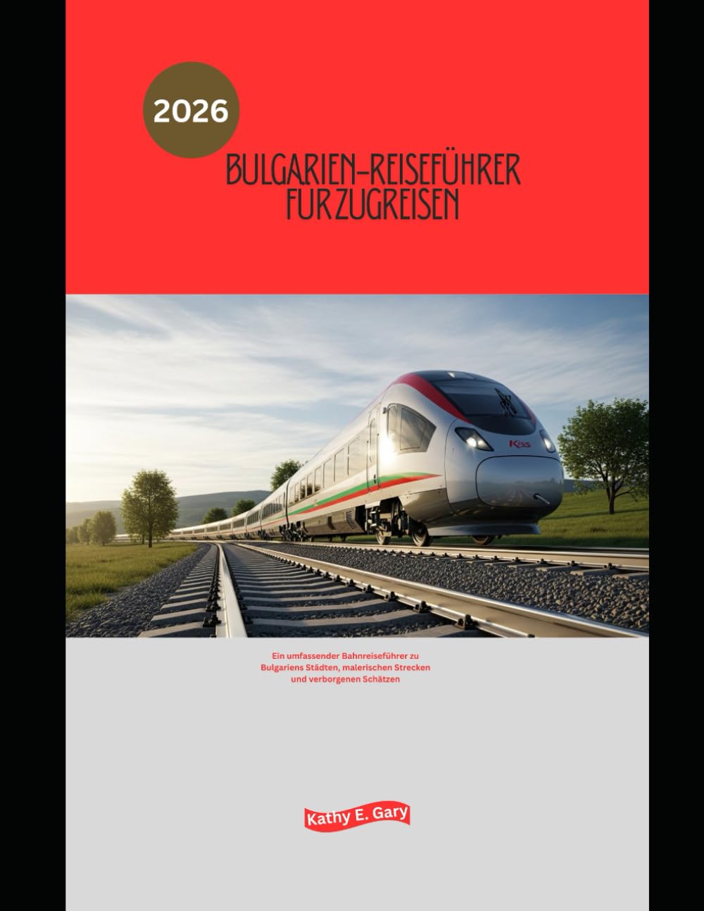 Bulgarien-Reiseführer für Zugreisen 2026: Ein umfassender Bahnreiseführer zu Bulgariens Städten, malerischen Strecken und verborgenen Schätzen (Explore the World by Train in 2026)