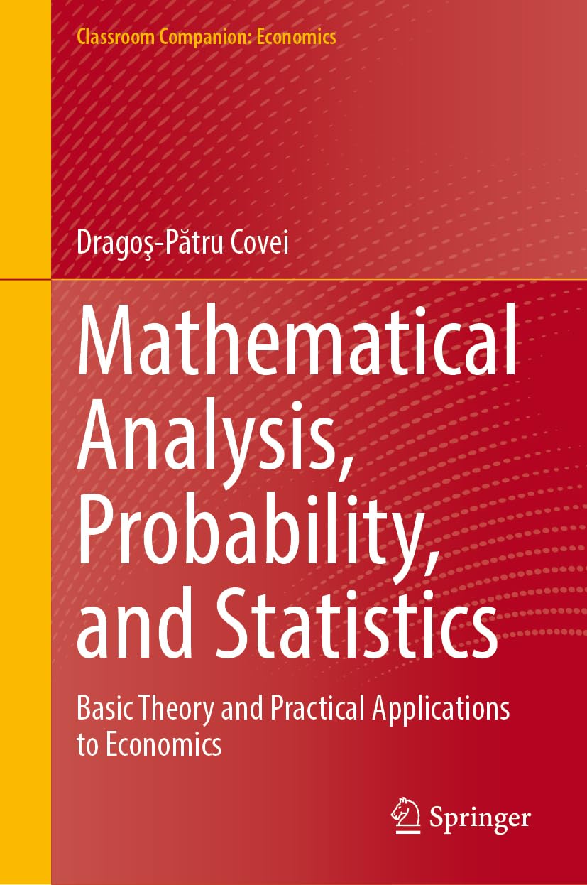 Mathematical Analysis, Probability, and Statistics: Basic Theory and Practical Applications to Economics (Classroom Companion: Economics)