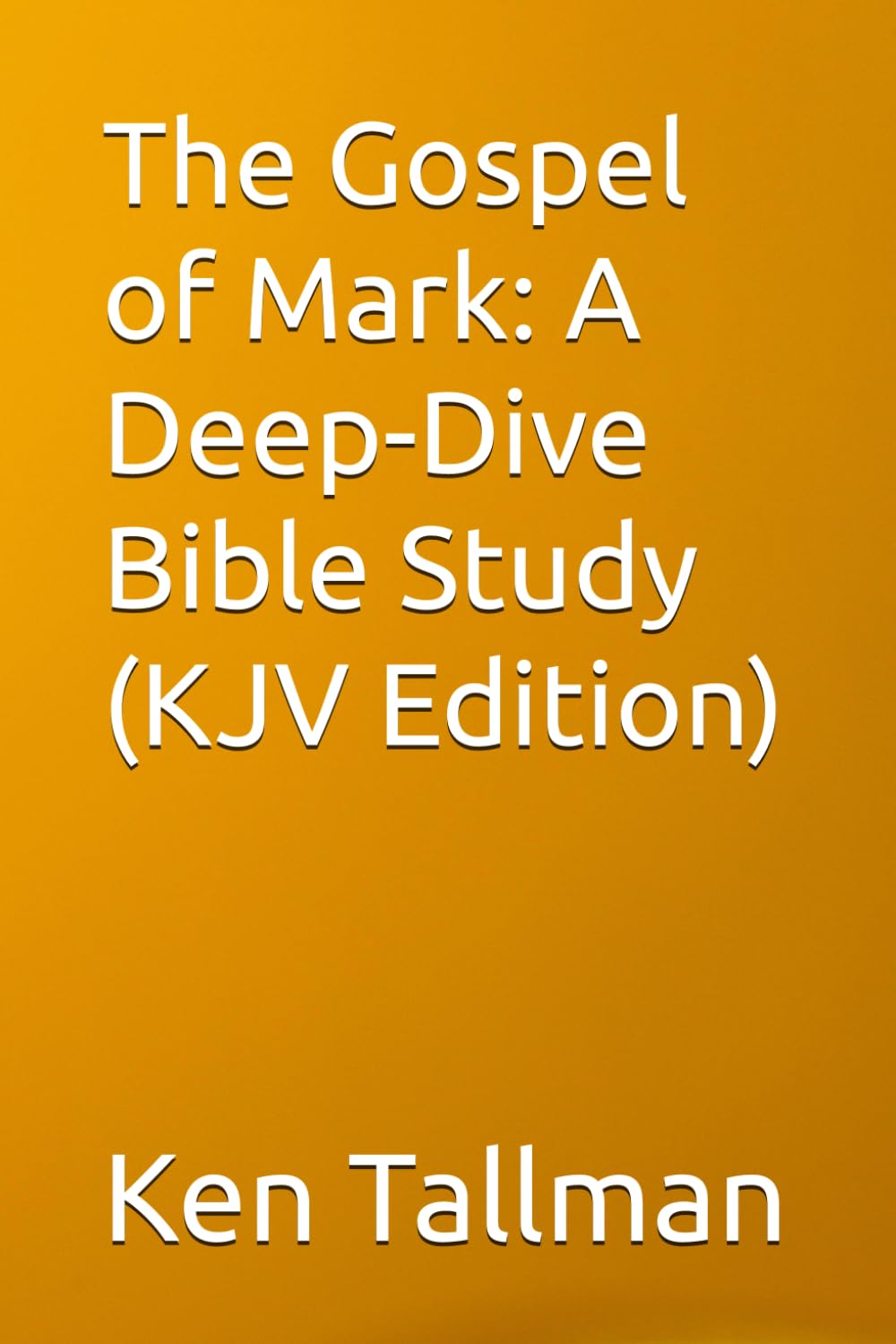 The Gospel of Mark: A Deep-Dive Bible Study (KJV Edition)