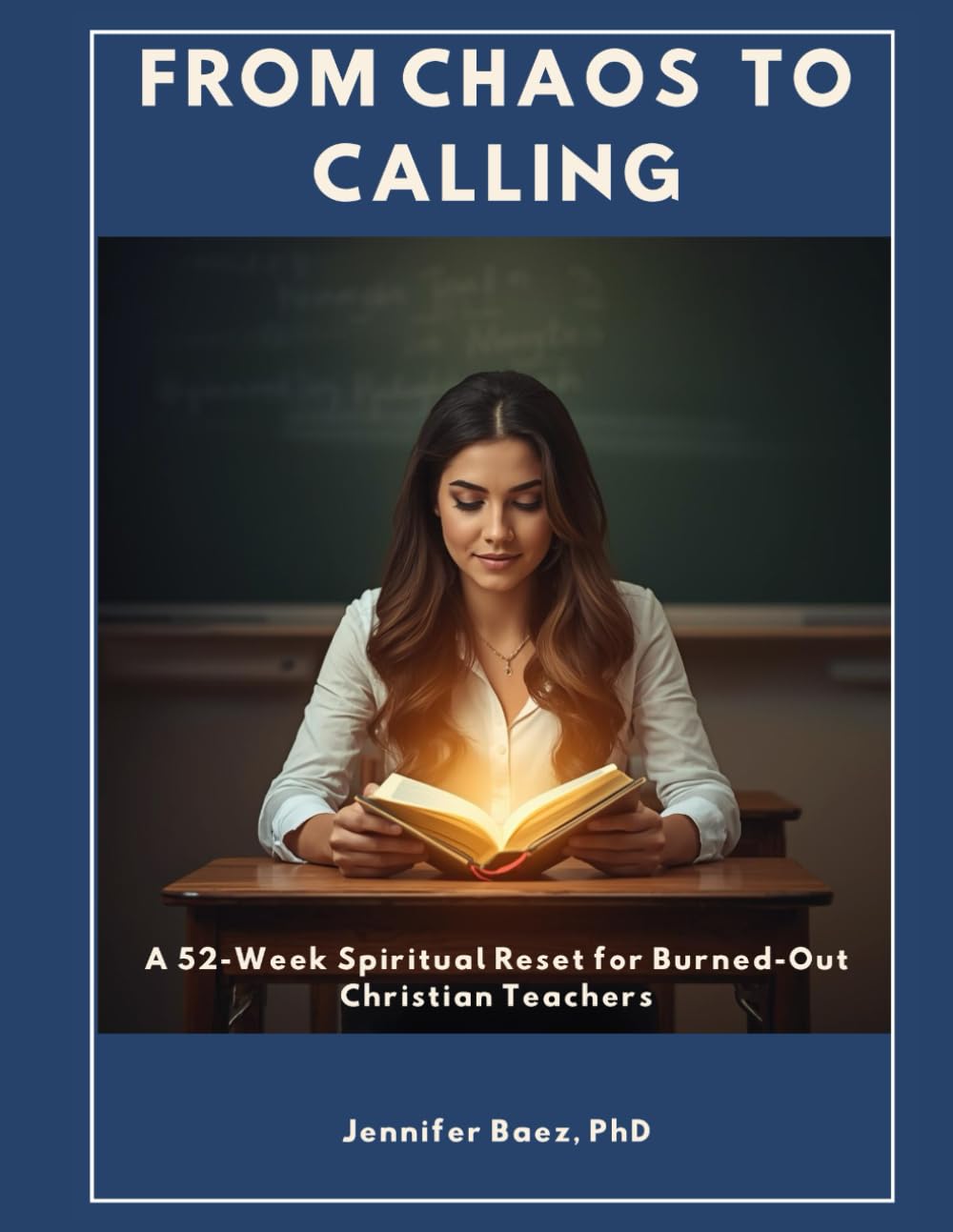 From Chaos to Calling: A 52-Week Spiritual Reset for Burned-Out Christian Teachers