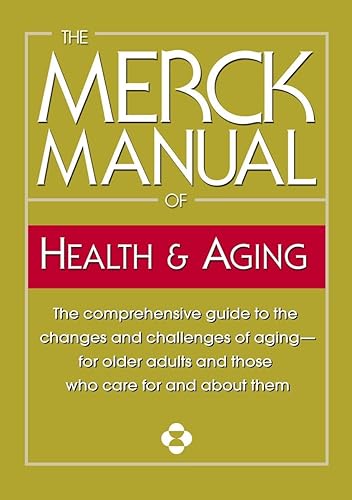 The Merck Manual of Health &amp; Aging: The comprehensive guide to the changes and challenges of aging-for older adults and those who care for and about them