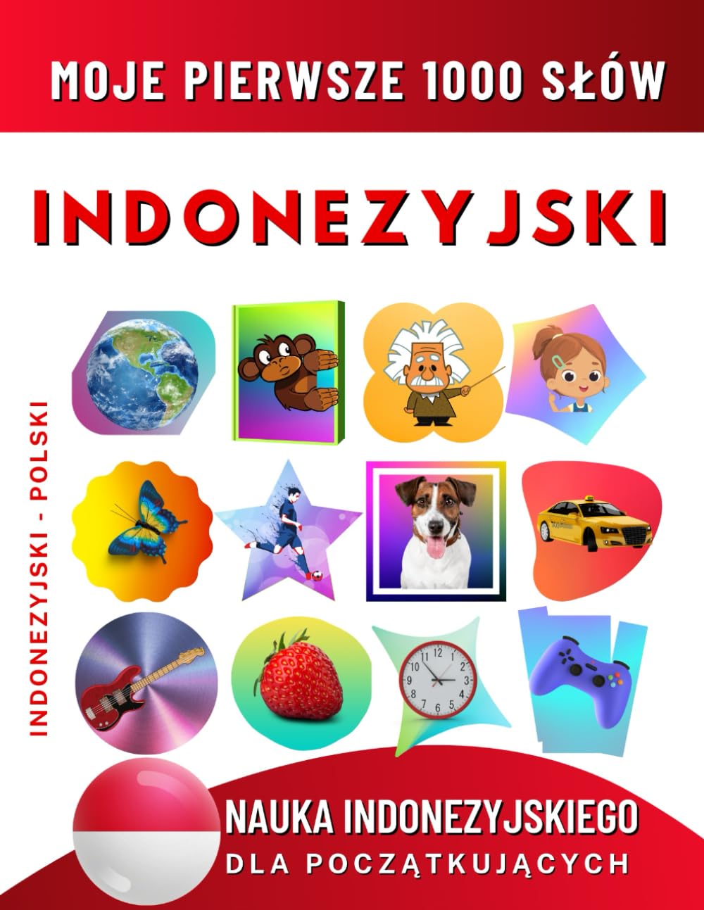 Nauka Indonezyjskiego dla Początkujących, Moje Pierwsze 1000 Słów: Dwujęzyczna Indonezyjski-Polski Książka do Nauki Języka dla Dzieci i Dorosłych