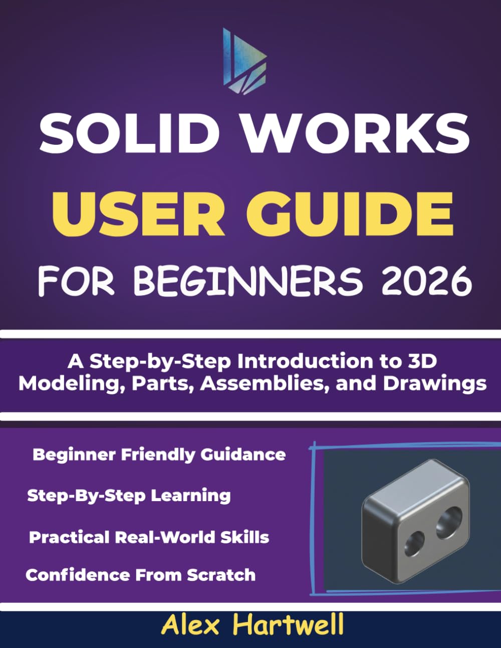 SOLIDWORKS USER GUIDE FOR BEGINNERS 2026: A Step-by-Step Introduction to 3D Modeling, Parts, Assemblies, and Drawings